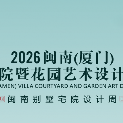 厦门别墅建材|2026闽南(厦门)别墅宅院暨花园艺术设计展会