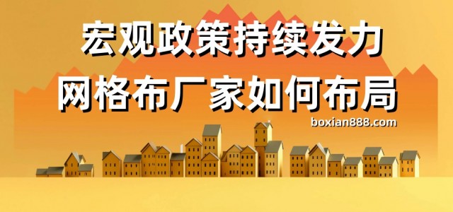 宏观政策持续发力，建材行业迎新机，网格布厂家如何布局？